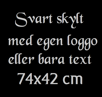 Skylt Svart blank/matt  med egen loggo  eller bara text.  74 x 42 cm