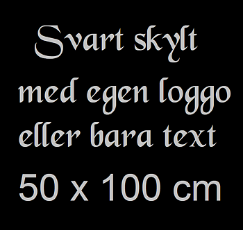 Skylt Svart blank/matt   med egen loggo  eller bara text 50 x 100 cm