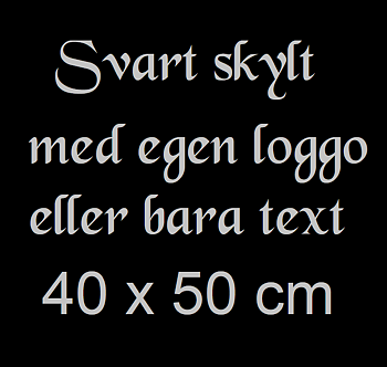 Skylt Svart blank/matt  med egen loggo  eller bara text.  50 x 40 cm 