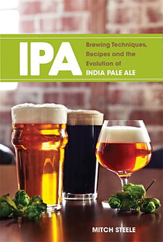 IPA: Brewing Techniques, Recipes and the Evolution of India Pale Ale