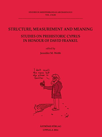 Structure, Measurement and Meaning. Studies on Prehistoric Cyprus in Honour of David Frankel.