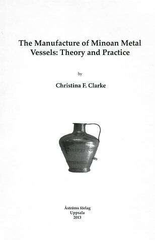 The Manufacture of Minoan Metal Vessels. Theory and Practice.