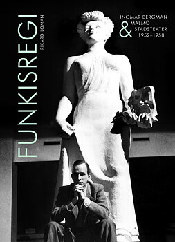 Funkisregi. Ingmar Bergman och Malmö stadsteater 1952-1958. 