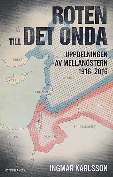 ROTEN TILL DET ONDA - uppdelningen av MellanÖstern 1916-2016