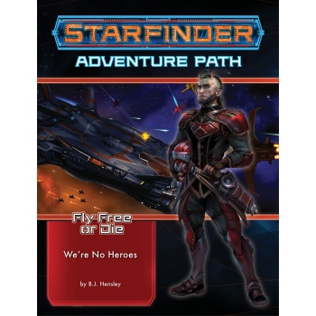 Starfinder Adventure Path: We're No Heroes (Fly Free or Die 1 of 6)