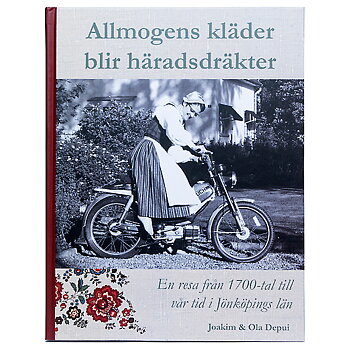 Allmogens kläder blir häradsdräkter - En resa från 1700-tal till vår tid i Jönköpings Län 