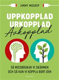 Uppkopplad, urkopplad, avkopplad : så missbrukar vi skärmen och så kan vi koppla bort den