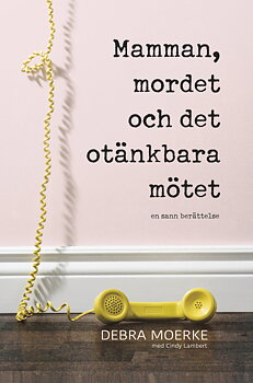 Mamman, mordet och det otänkbara mötet - Debra Moerke med Cindy Lambert