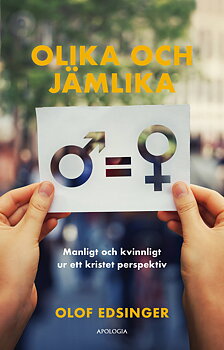Olika och jämlika: Manligt och kvinnligt ur ett kristet perspektiv - Olof Edsinger