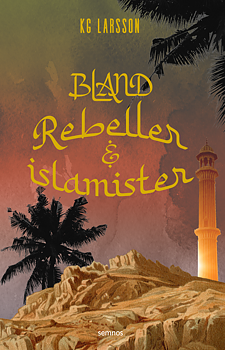 Bland rebeller och islamister - KG Larsson
