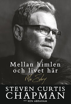 Mellan himlen och livet här - Steven Curtis Chapman & Ken Abraham