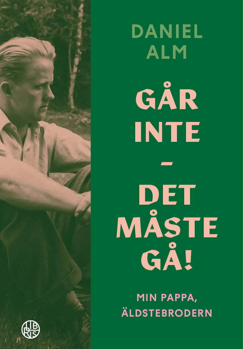 Går inte : det måste gå! : Min pappa, äldstebrodern - Daniel Alm