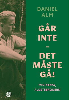 Går inte : det måste gå! : Min pappa, äldstebrodern - Daniel Alm