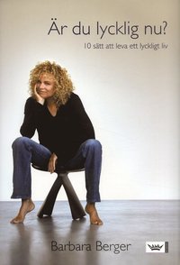 Är du lycklig nu? Tio sätt att leva ett lyckligt liv - Berger Barbara - Inbunden