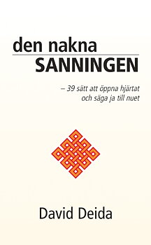 Den nakna sanning- 39 sätt att öppna hjärtat och säga ja till nuet  - Deida David