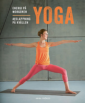  Yoga : energi på morgonen, avslappning på kvällen av Anna Trökes 