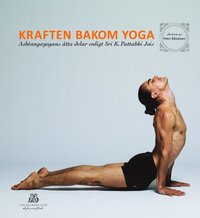  Kraften bakom yoga - Ashtangayogans åtta delar enligt Sri K. Pattabhi Jois av Petri Räisänen 