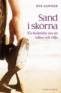 Sand i skorna. En berättelse om att vakna och välja - Eva Sanner