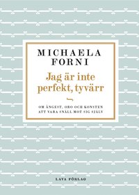 Jag är inte perfekt, tyvärr : Om ångest, oro och konsten att vara snäll mot sig själv av Michaela Forn -  INBUNDEN