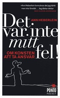 Det var inte mitt fel : om konsten att ta ansvar av Ann Heberlein - Pocket