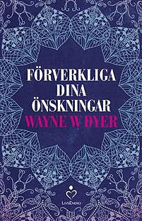 Förverkliga dina önskningar - Wayne W. Dyer