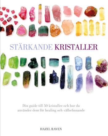 Stärkande kristaller : din guide till 50 kristaller och hur du använder dem för healing och välbefinnande av Hazel Raven