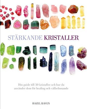 Stärkande kristaller : din guide till 50 kristaller och hur du använder dem för healing och välbefinnande av Hazel Raven