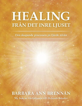 Healing från det inre ljuset : den skapande processen på fjärde nivån -  Barbara Brennan