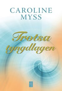  Trotsa tyngdlagen : läk dig själv genom nådens kraft  -  Caroline Myss  - Inbunden