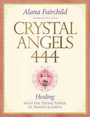 Crystal Angels 444 : Healing with the Divine Power of Heaven & Earth - av Alana Fairchild