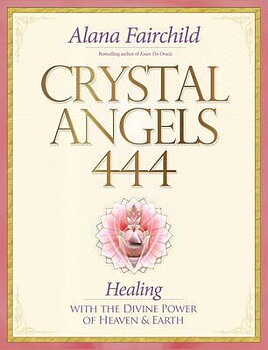 Crystal Angels 444 : Healing with the Divine Power of Heaven & Earth - av Alana Fairchild