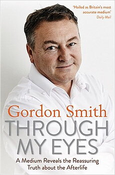  Through My Eyes A Medium Reveals the Reassuring Truth about the Afterlife Gordon Smith 