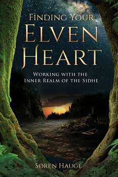 FINDING YOUR ELVENHEART-  Working with the Inner Realm of the Sidhe,  Soren Hauge 