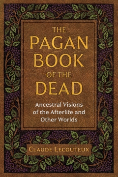 PAGAN BOOK OF THE DEAD -  Ancestral Visions of the Afterlife and Other Worlds , Claude Lecouteux 