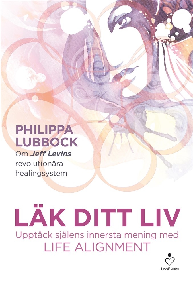 Läk ditt liv: Upptäck själens innersta mening med Life Alignment - Philippa Lubbock
