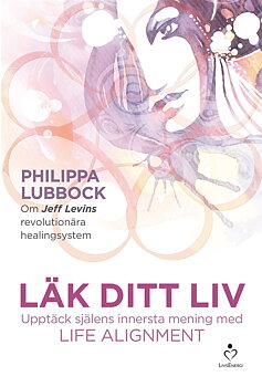 Läk ditt liv: Upptäck själens innersta mening med Life Alignment - Philippa Lubbock