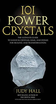 101 POWER CRYSTALS The Ultimate Guide to Magical Crystals, Gems, and Stones for Healing and Transformation Judy Hall 