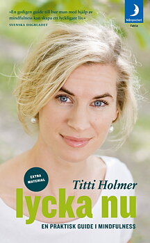Lycka nu en praktisk guide i mindfulness - Titti Holmer