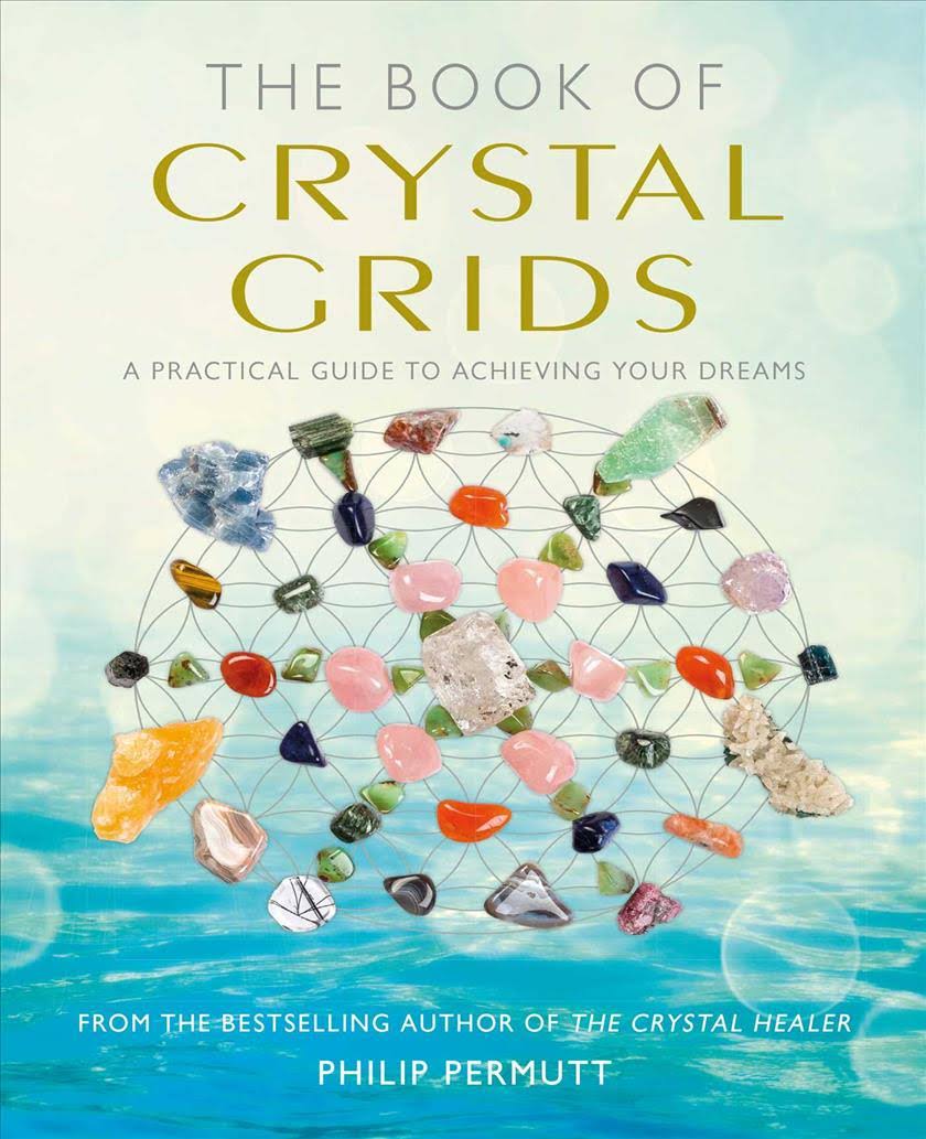 The Book of Crystal Grids : A Practical Guide to Achieving Your Dreams -  Philip Permutt 