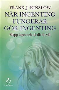 När ingenting fungerar gör ingenting : släpp taget och nå dit du vill - inbunden,  Frank J. Kinslow