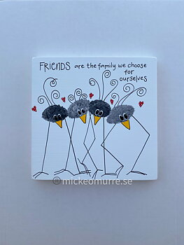 Friends are the family We choose for ourselves