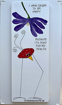 I have chosen to be happy Because it’s good for my health