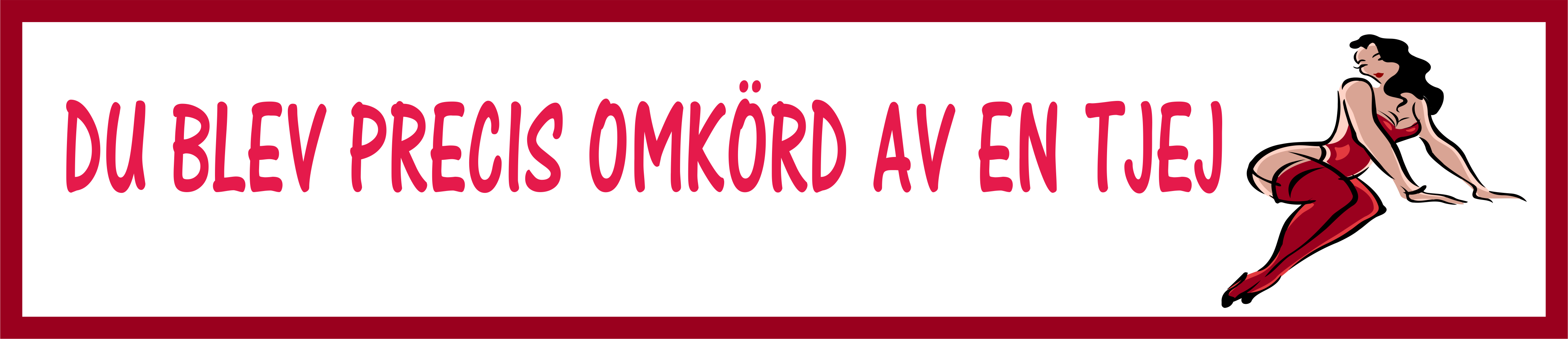 Bildekal DU BLEV PRECIS OMKÖRD AV EN TJEJ