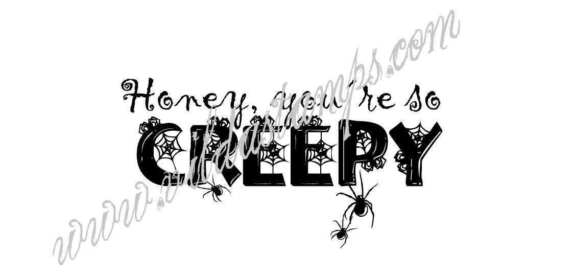"Honey you're so creepy"
