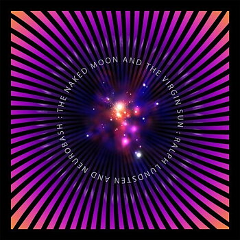 Lundsten Ralph & Neurobash: The Naked Moon And The Virgin Sun