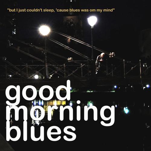 Good Morning Blues: But I Just Couldn't Sleep, 'cause..