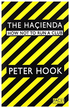 PETER HOOK: Hacienda - How Not To Run A Club