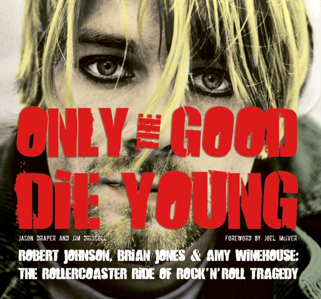 Robert Johnson Brian Jones & Amy Winehouse: Only The Good Die Young - The Rollercoaster Ride Of Rock n Roll Suicide