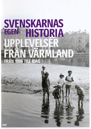 Svenskarnas Egen Historia - Upplevelser Från Värmland Från 1906 Till Idag