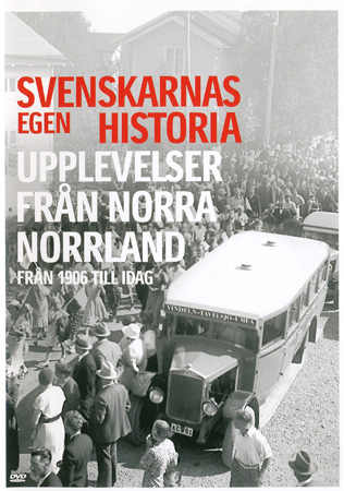 Svenskarnas Egen Historia - Upplevelser Från Norra Norrland Från 1906 Till Idag
